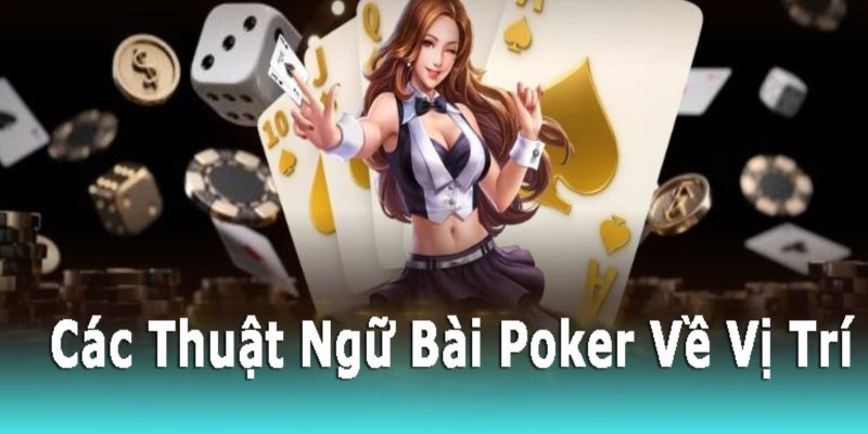 Những thuật ngữ Poker về vị trí trong 1 bàn chơi Poker cụ thể